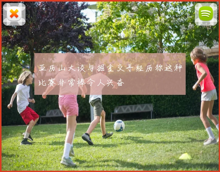 亚历山大谈与掘金交手经历称这种比赛非常棒令人兴奋