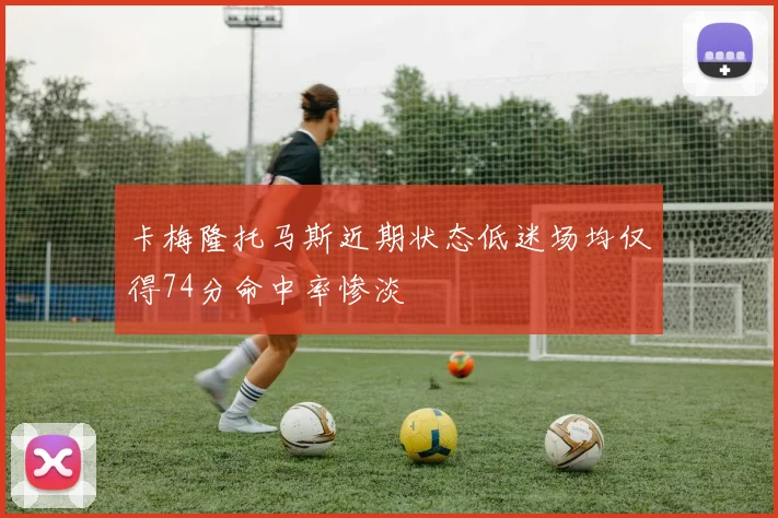 卡梅隆托马斯近期状态低迷场均仅得74分命中率惨淡