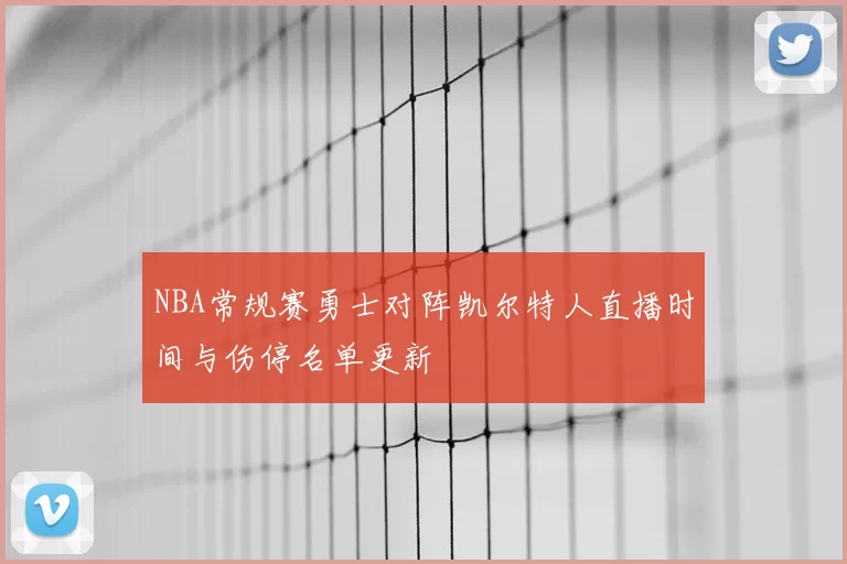 NBA常规赛勇士对阵凯尔特人直播时间与伤停名单更新