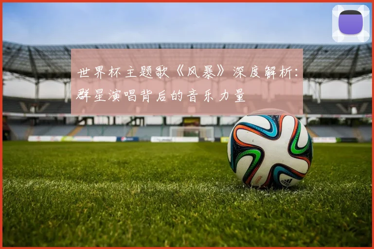 世界杯主题歌《风暴》深度解析：群星演唱背后的音乐力量