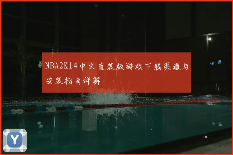 NBA2K14中文直装版游戏下载渠道与安装指南详解