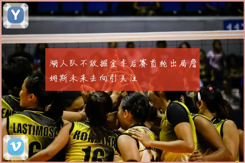湖人队不敌掘金季后赛首轮出局詹姆斯未来去向引关注