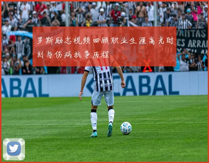 罗斯励志视频回顾职业生涯高光时刻与伤病抗争历程