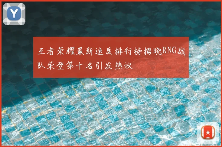 王者荣耀最新速度排行榜揭晓RNG战队荣登第十名引发热议
