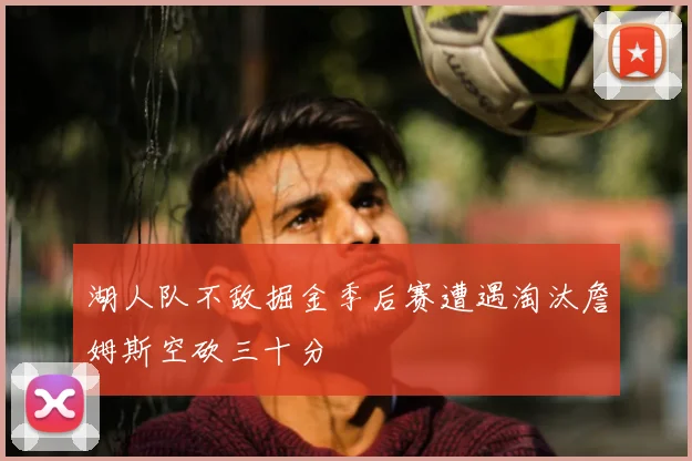 湖人队不敌掘金季后赛遭遇淘汰詹姆斯空砍三十分