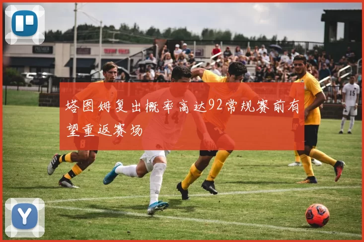 塔图姆复出概率高达92常规赛前有望重返赛场