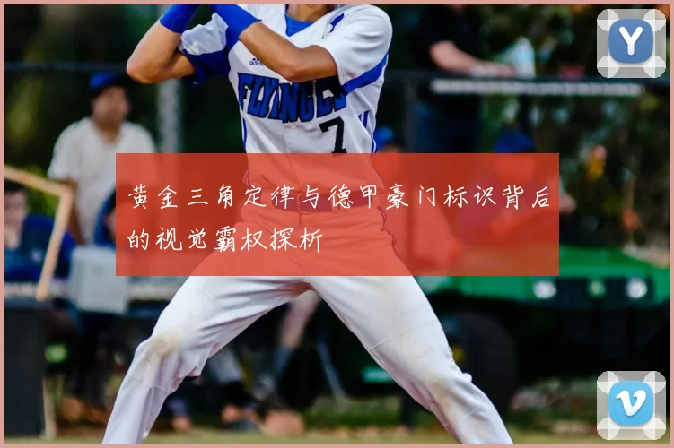 黄金三角定律与德甲豪门标识背后的视觉霸权探析