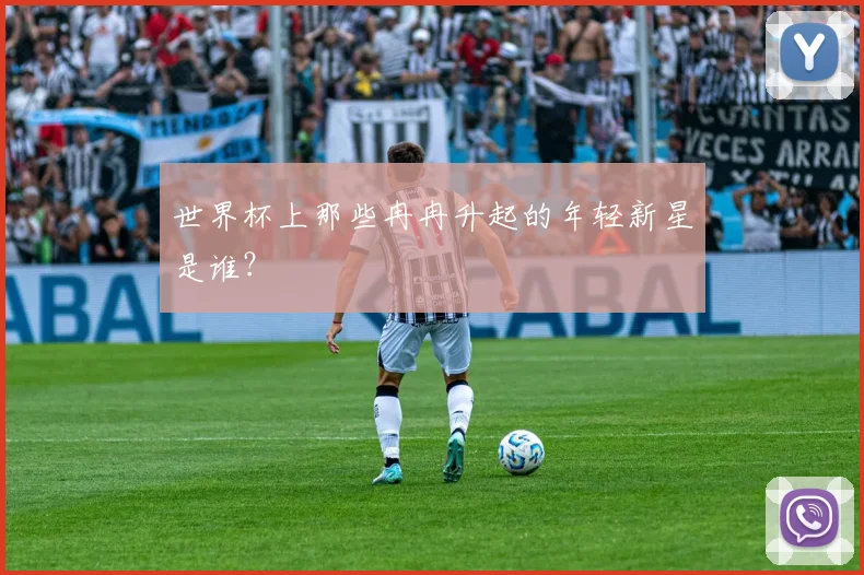 世界杯上那些冉冉升起的年轻新星是谁？