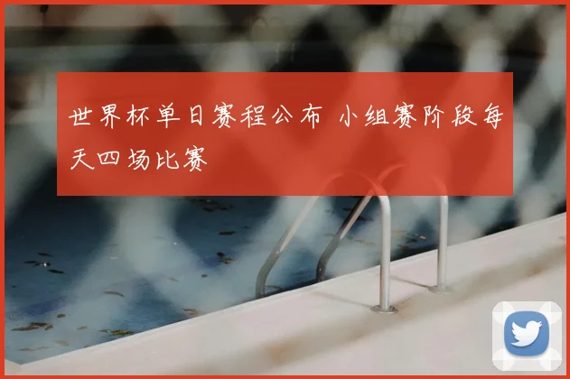 世界杯单日赛程公布 小组赛阶段每天四场比赛