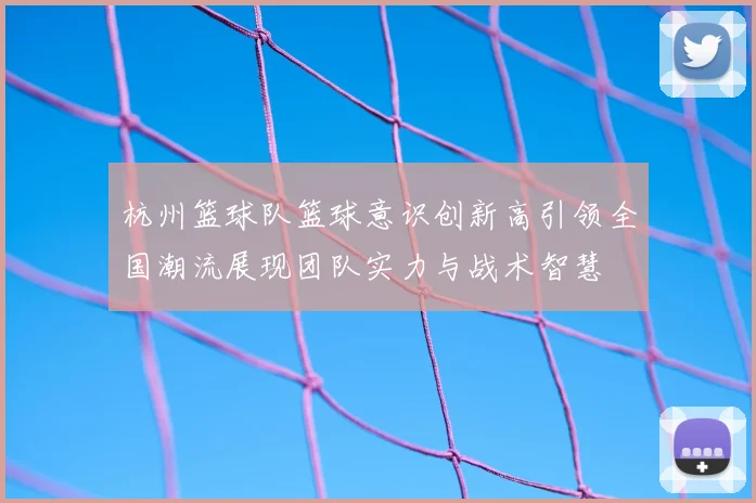 杭州篮球队篮球意识创新高引领全国潮流展现团队实力与战术智慧
