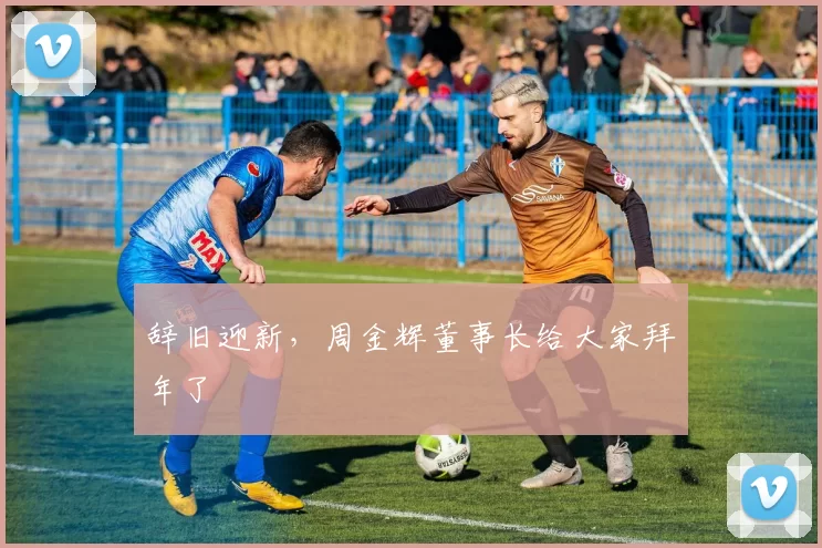 辞旧迎新，周金辉董事长给大家拜年了