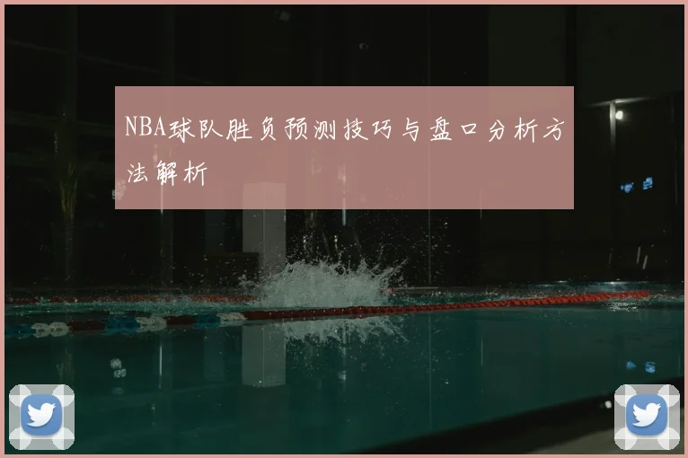 NBA球队胜负预测技巧与盘口分析方法解析