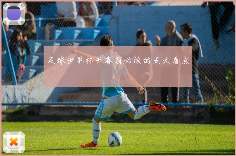 足球世界杯开赛前必读的五大看点
