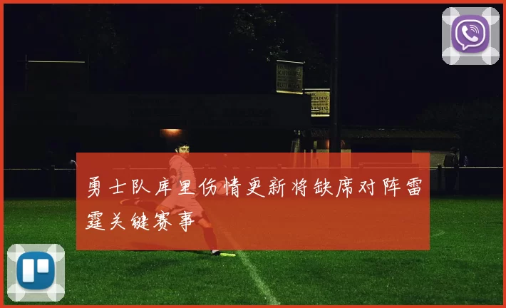 勇士队库里伤情更新将缺席对阵雷霆关键赛事