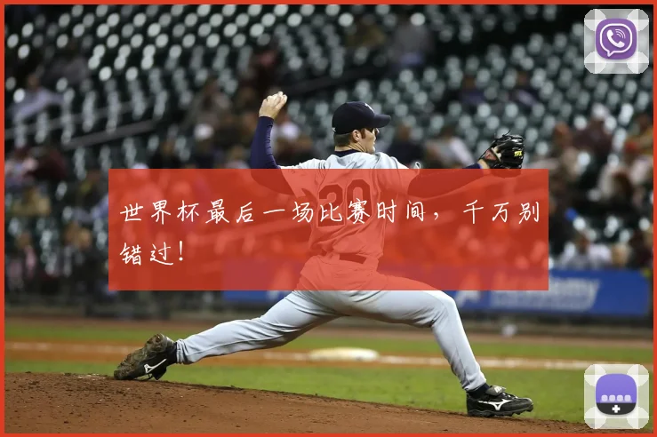 世界杯最后一场比赛时间，千万别错过！