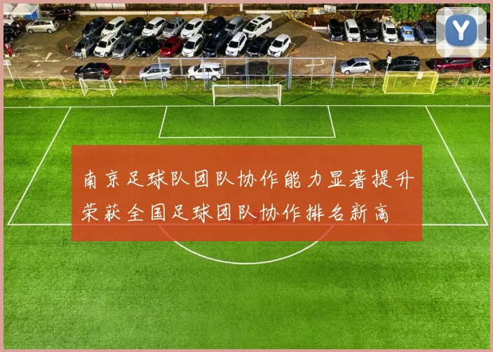南京足球队团队协作能力显著提升荣获全国足球团队协作排名新高