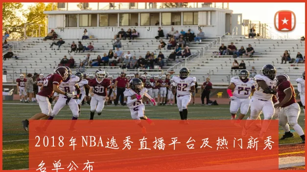 2018年NBA选秀直播平台及热门新秀名单公布