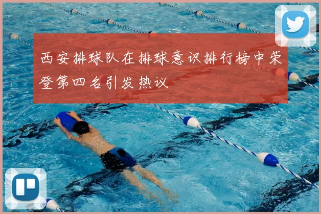 西安排球队在排球意识排行榜中荣登第四名引发热议