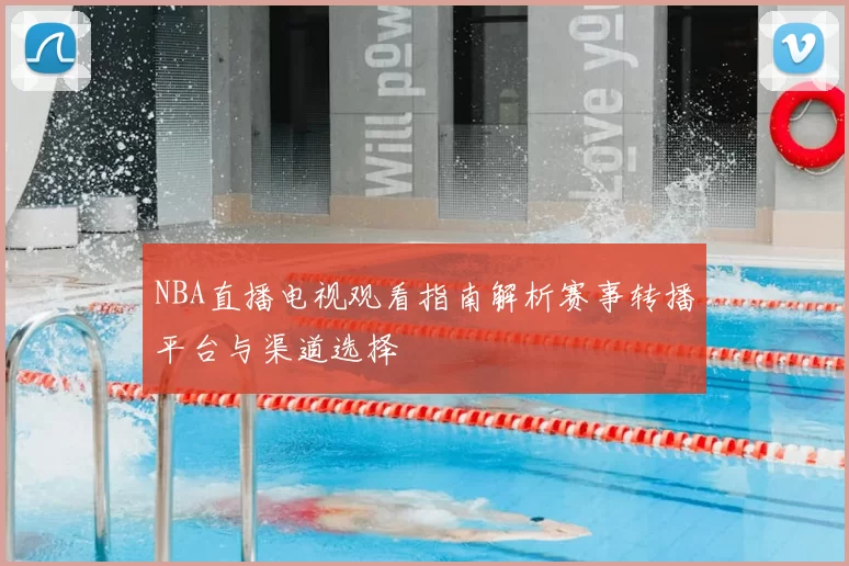 NBA直播电视观看指南解析赛事转播平台与渠道选择